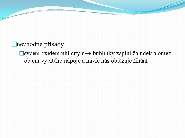 �nevhodné přísady �sycení oxidem uhličitým→ bublinky zaplní žaludek a omezí objem vypitého nápoje a