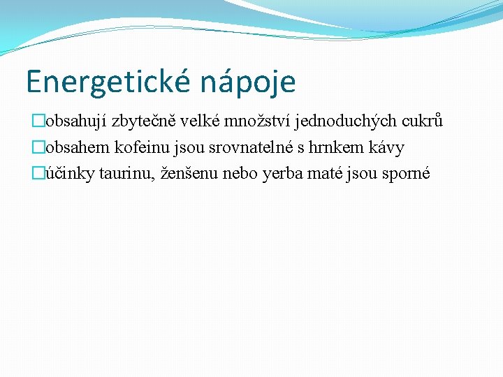 Energetické nápoje �obsahují zbytečně velké množství jednoduchých cukrů �obsahem kofeinu jsou srovnatelné s hrnkem
