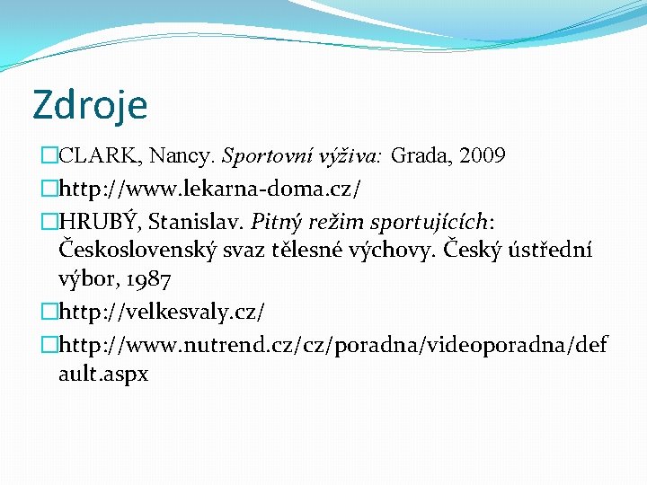 Zdroje �CLARK, Nancy. Sportovní výživa: Grada, 2009 �http: //www. lekarna-doma. cz/ �HRUBÝ, Stanislav. Pitný