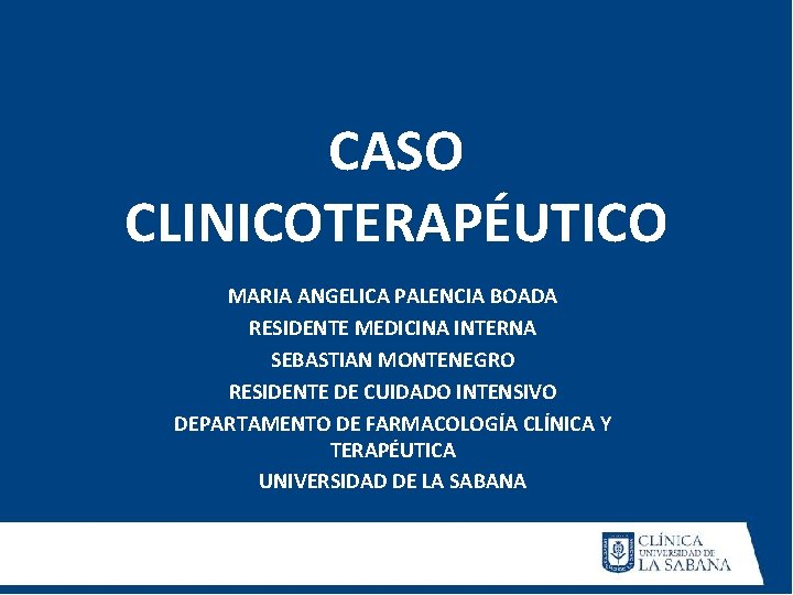 CASO CLINICOTERAPÉUTICO MARIA ANGELICA PALENCIA BOADA RESIDENTE MEDICINA INTERNA SEBASTIAN MONTENEGRO RESIDENTE DE CUIDADO