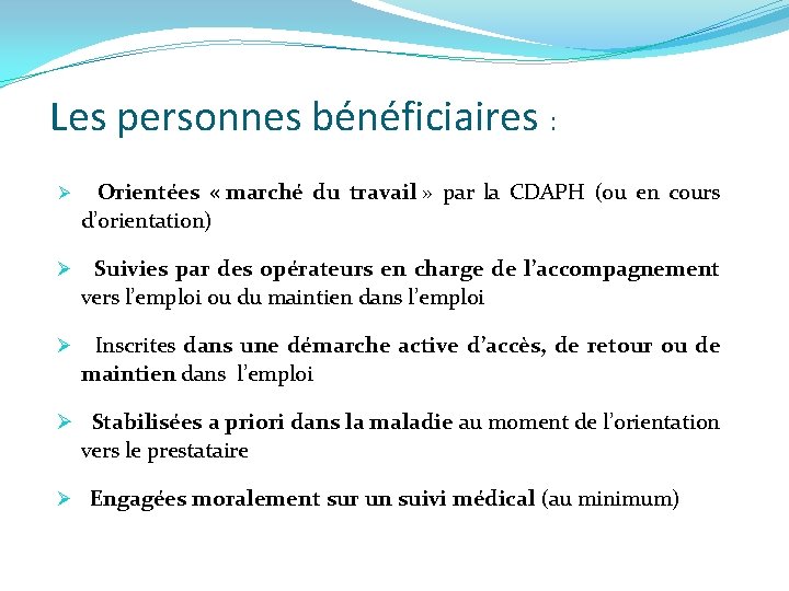 Les personnes bénéficiaires : Ø Orientées « marché du travail » par la CDAPH