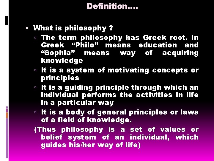Definition…. What is philosophy ? The term philosophy has Greek root. In Greek “Philo”