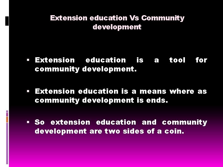 Extension education Vs Community development Extension education is community development. a tool for Extension