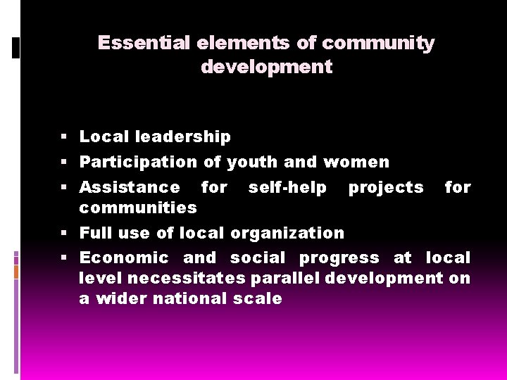 Essential elements of community development Local leadership Participation of youth and women Assistance for