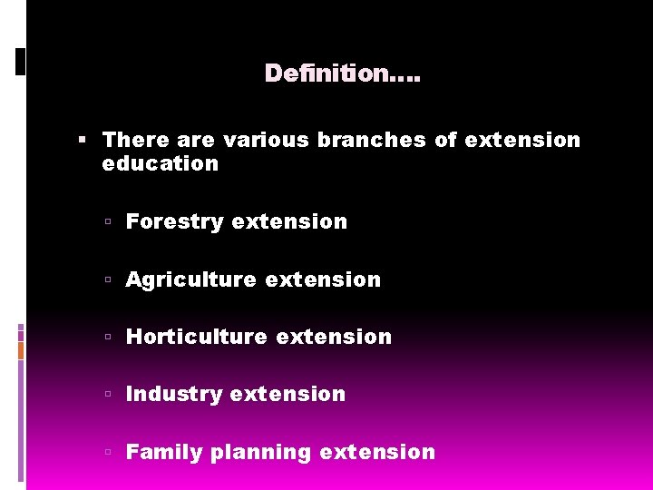 Definition…. There are various branches of extension education Forestry extension Agriculture extension Horticulture extension