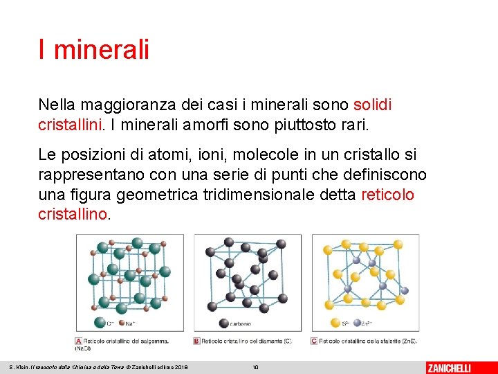 I minerali Nella maggioranza dei casi i minerali sono solidi cristallini. I minerali amorfi