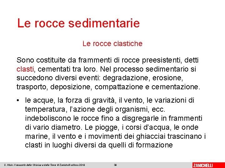 Le rocce sedimentarie Le rocce clastiche Sono costituite da frammenti di rocce preesistenti, detti