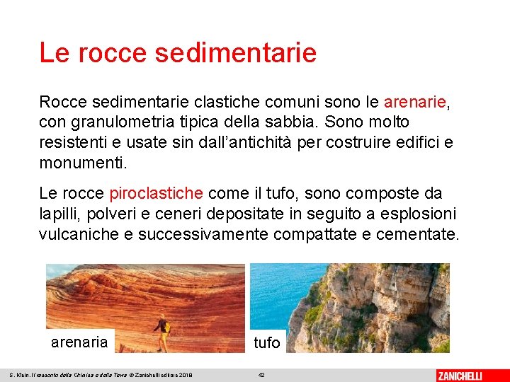 Le rocce sedimentarie Rocce sedimentarie clastiche comuni sono le arenarie, con granulometria tipica della