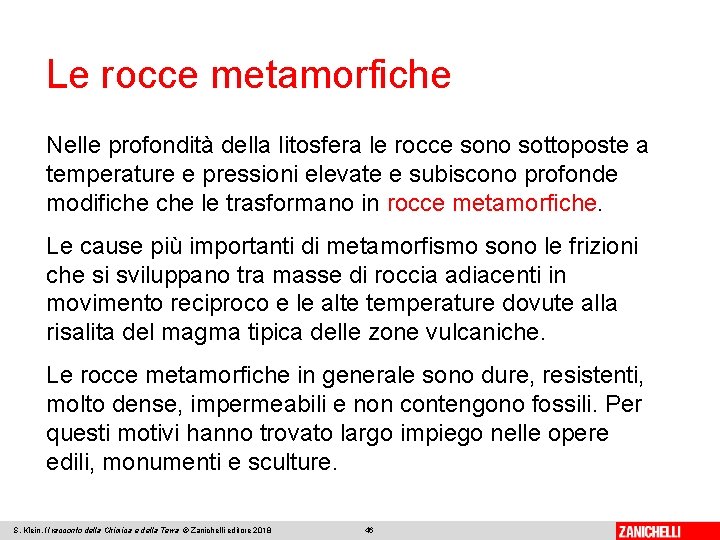 Le rocce metamorfiche Nelle profondità della litosfera le rocce sono sottoposte a temperature e