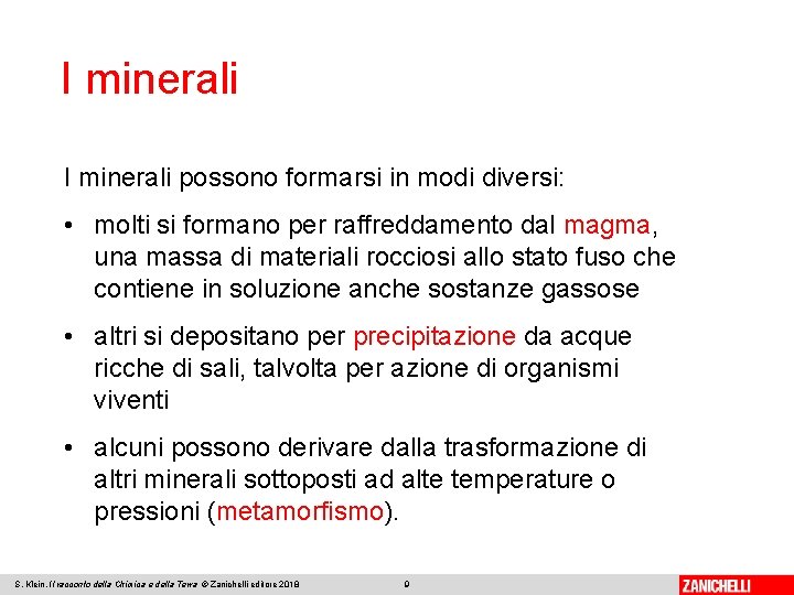 I minerali possono formarsi in modi diversi: • molti si formano per raffreddamento dal