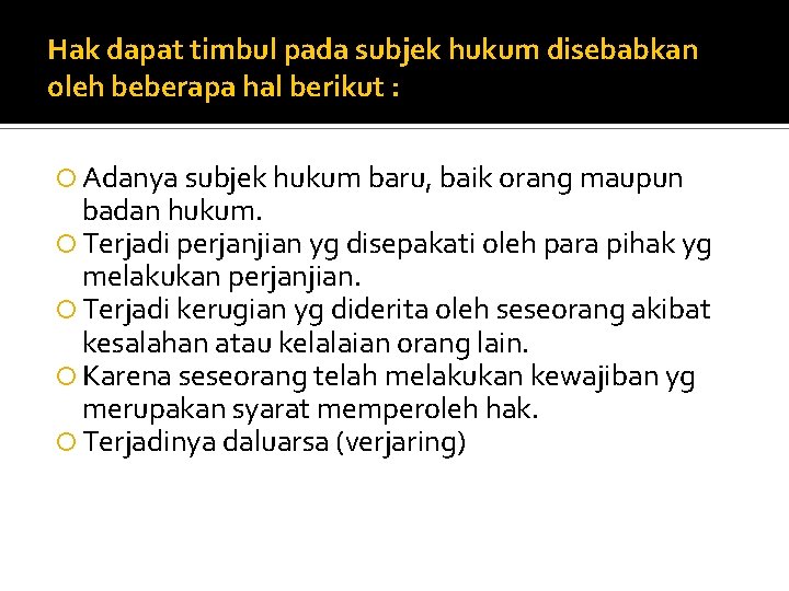 Hak dapat timbul pada subjek hukum disebabkan oleh beberapa hal berikut : Adanya subjek