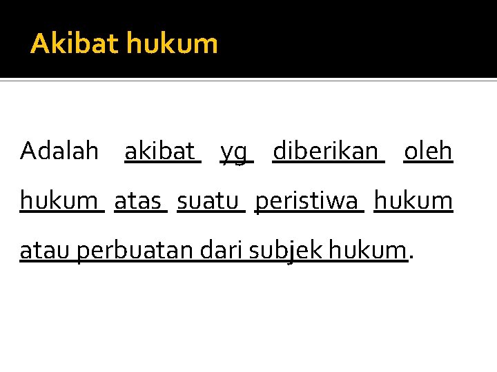 Akibat hukum Adalah akibat yg diberikan oleh hukum atas suatu peristiwa hukum atau perbuatan