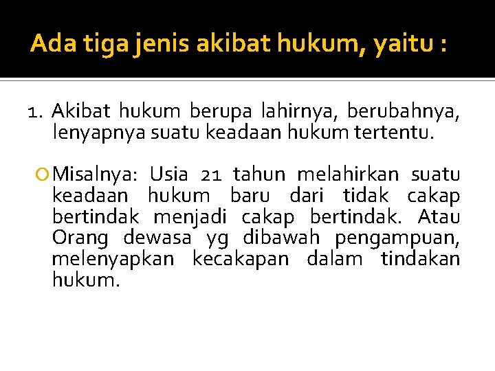 Ada tiga jenis akibat hukum, yaitu : 1. Akibat hukum berupa lahirnya, berubahnya, lenyapnya