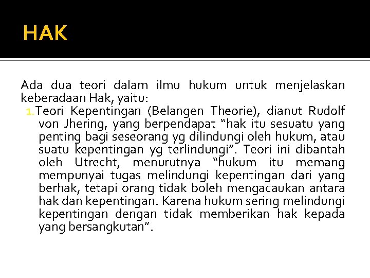 HAK Ada dua teori dalam ilmu hukum untuk menjelaskan keberadaan Hak, yaitu: 1. Teori