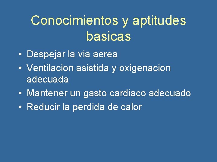 Conocimientos y aptitudes basicas • Despejar la via aerea • Ventilacion asistida y oxigenacion