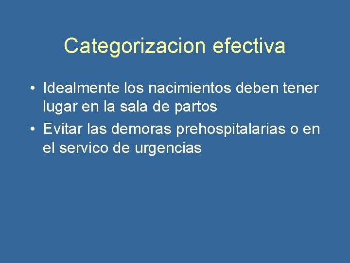 Categorizacion efectiva • Idealmente los nacimientos deben tener lugar en la sala de partos