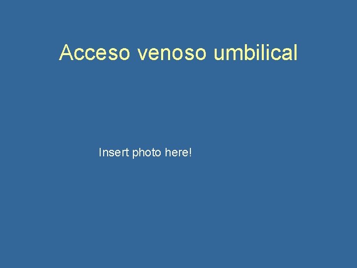 Acceso venoso umbilical Insert photo here! 