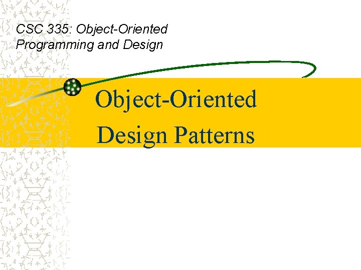 CSC 335: Object-Oriented Programming and Design Object-Oriented Design Patterns 