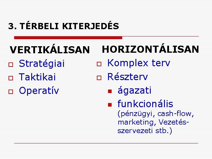 3. TÉRBELI KITERJEDÉS VERTIKÁLISAN o Stratégiai o Taktikai o Operatív HORIZONTÁLISAN o Komplex terv