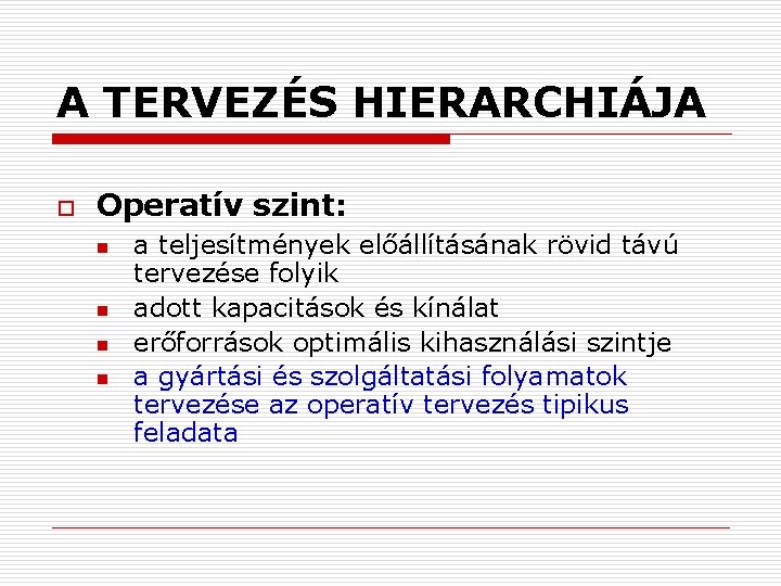 A TERVEZÉS HIERARCHIÁJA o Operatív szint: n n a teljesítmények előállításának rövid távú tervezése