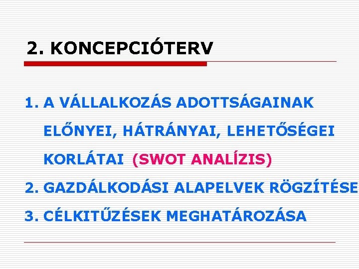 2. KONCEPCIÓTERV 1. A VÁLLALKOZÁS ADOTTSÁGAINAK ELŐNYEI, HÁTRÁNYAI, LEHETŐSÉGEI KORLÁTAI (SWOT ANALĺZIS) 2. GAZDÁLKODÁSI