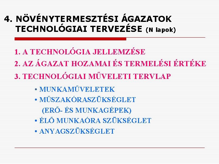 4. NÖVÉNYTERMESZTÉSI ÁGAZATOK TECHNOLÓGIAI TERVEZÉSE (N lapok) 1. A TECHNOLÓGIA JELLEMZÉSE 2. AZ ÁGAZAT