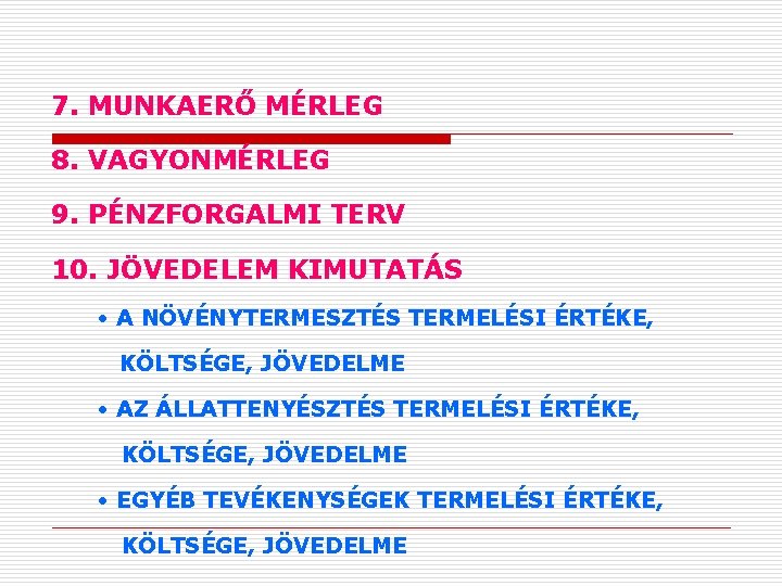 7. MUNKAERŐ MÉRLEG 8. VAGYONMÉRLEG 9. PÉNZFORGALMI TERV 10. JÖVEDELEM KIMUTATÁS • A NÖVÉNYTERMESZTÉS