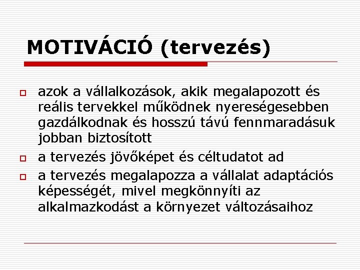 MOTIVÁCIÓ (tervezés) o o o azok a vállalkozások, akik megalapozott és reális tervekkel működnek