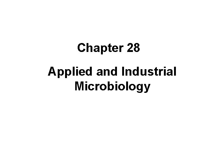 Chapter 28 Applied and Industrial Microbiology 