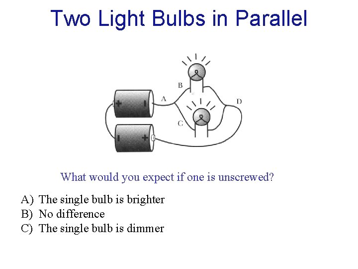 Two Light Bulbs in Parallel What would you expect if one is unscrewed? A)