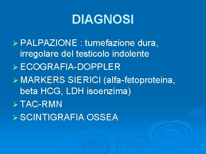 DIAGNOSI Ø PALPAZIONE : tumefazione dura, irregolare del testicolo indolente Ø ECOGRAFIA-DOPPLER Ø MARKERS