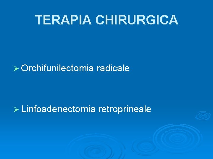 TERAPIA CHIRURGICA Ø Orchifunilectomia radicale Ø Linfoadenectomia retroprineale 