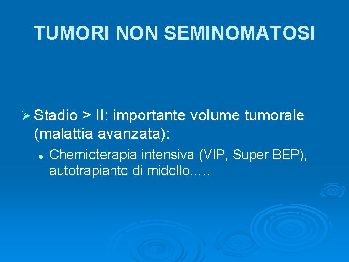 TUMORI NON SEMINOMATOSI Ø Stadio > II: importante volume tumorale (malattia avanzata): l Chemioterapia