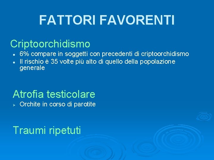 FATTORI FAVORENTI Criptoorchidismo l l 6% compare in soggetti con precedenti di criptoorchidismo Il