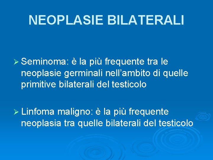 NEOPLASIE BILATERALI Ø Seminoma: è la più frequente tra le neoplasie germinali nell’ambito di