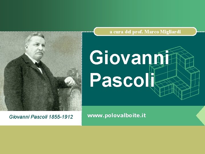 a cura del prof. Marco Migliardi Giovanni Pascoli 1855 -1912 www. polovalboite. it 