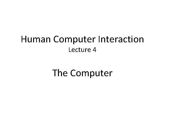 Human Computer Interaction Lecture 4 The Computer 