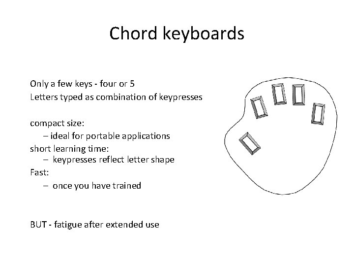 Chord keyboards Only a few keys - four or 5 Letters typed as combination