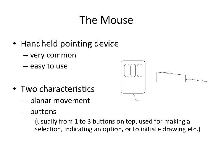 The Mouse • Handheld pointing device – very common – easy to use •