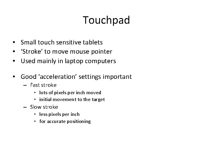Touchpad • Small touch sensitive tablets • ‘Stroke’ to move mouse pointer • Used