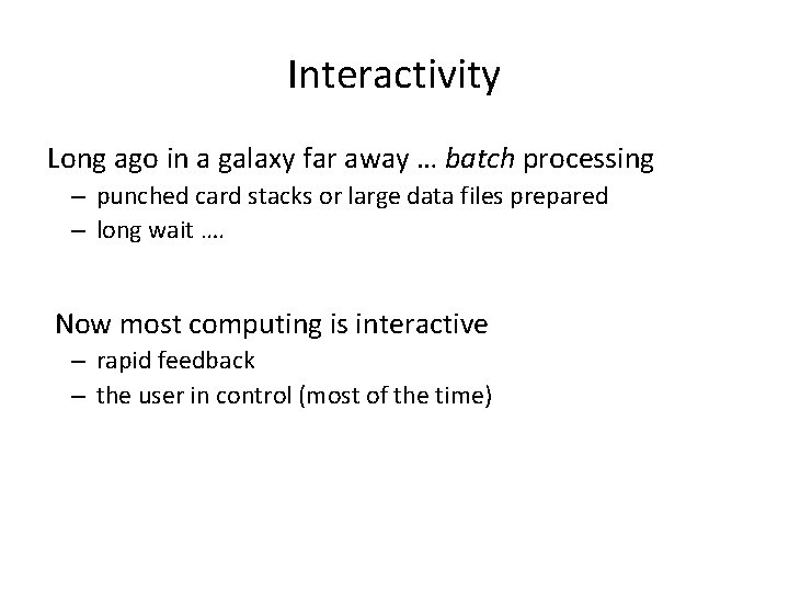 Interactivity Long ago in a galaxy far away … batch processing – punched card