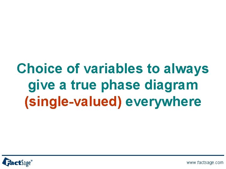 Choice of variables to always give a true phase diagram (single-valued) everywhere www. factsage.