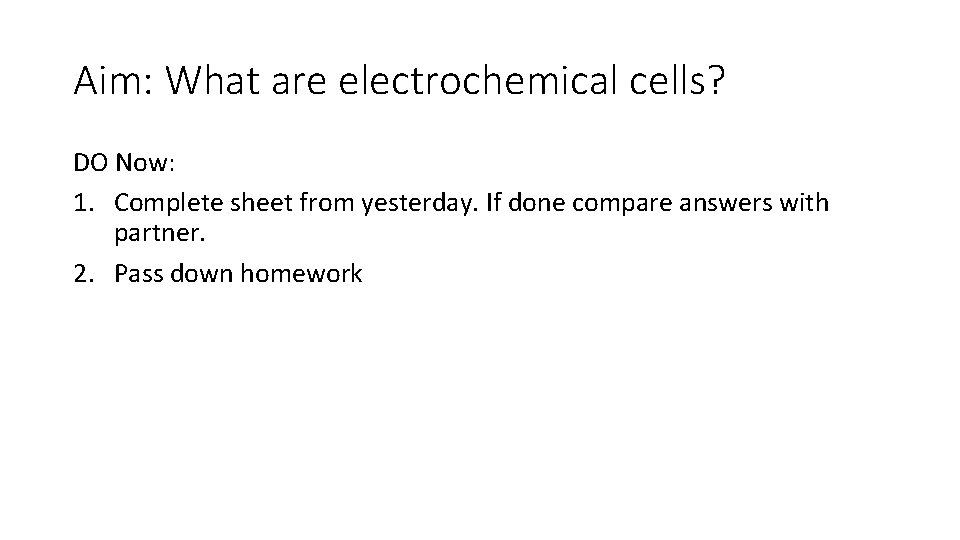 Aim: What are electrochemical cells? DO Now: 1. Complete sheet from yesterday. If done