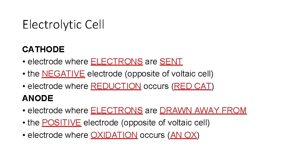 Electrolytic Cell CATHODE • electrode where ELECTRONS are SENT • the NEGATIVE electrode (opposite