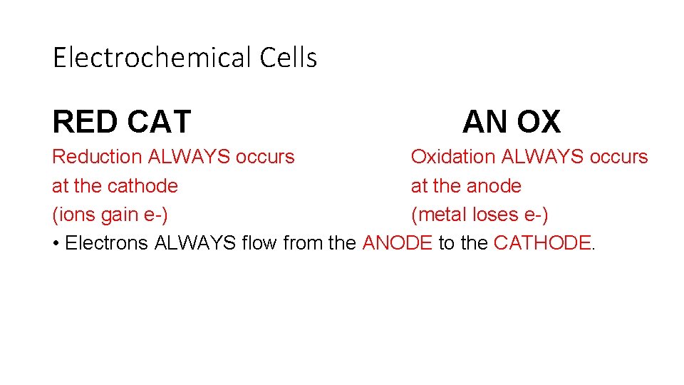 Electrochemical Cells RED CAT AN OX Reduction ALWAYS occurs Oxidation ALWAYS occurs at the