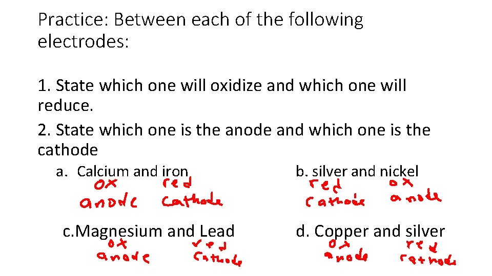 Practice: Between each of the following electrodes: 1. State which one will oxidize and