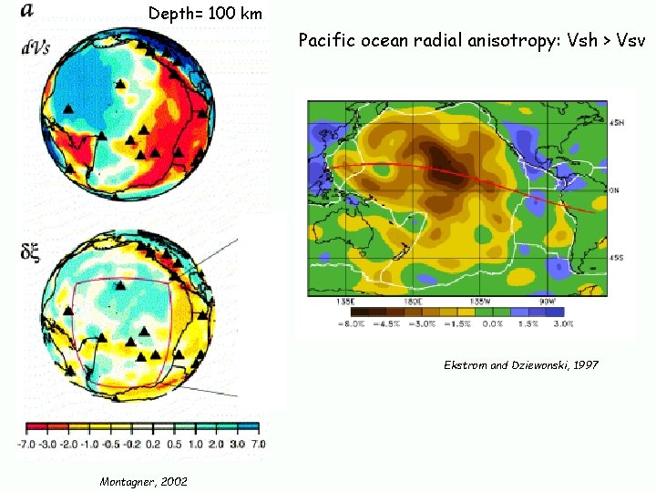 Depth= 100 km Pacific ocean radial anisotropy: Vsh > Vsv Ekstrom and Dziewonski, 1997