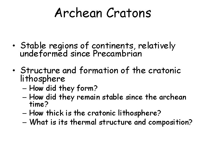 Archean Cratons • Stable regions of continents, relatively undeformed since Precambrian • Structure and