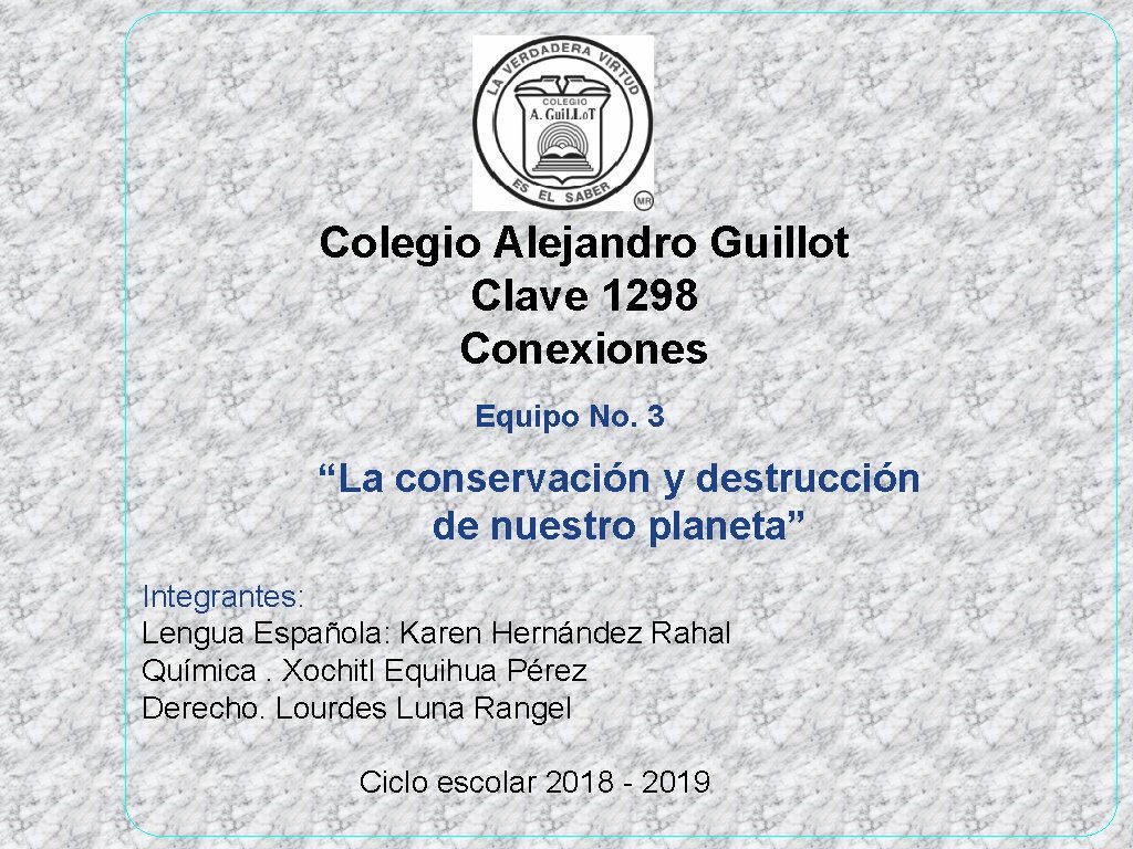 Colegio Alejandro Guillot Clave 1298 Conexiones Equipo No. 3 “La conservación y destrucción de