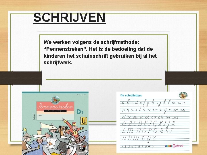 SCHRIJVEN We werken volgens de schrijfmethode: “Pennenstreken”. Het is de bedoeling dat de kinderen